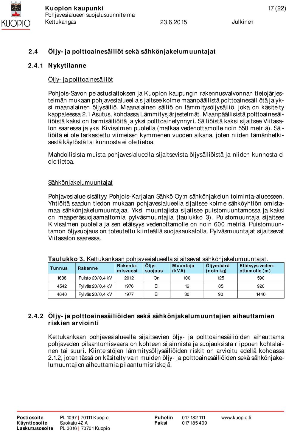 1 Nykytilanne Öljy- ja polttoainesäiliöt Pohjois-Savon pelastuslaitoksen ja Kuopion kaupungin rakennusvalvonnan tietojärjestelmän mukaan pohjavesialueella sijaitsee kolme maanpäällistä