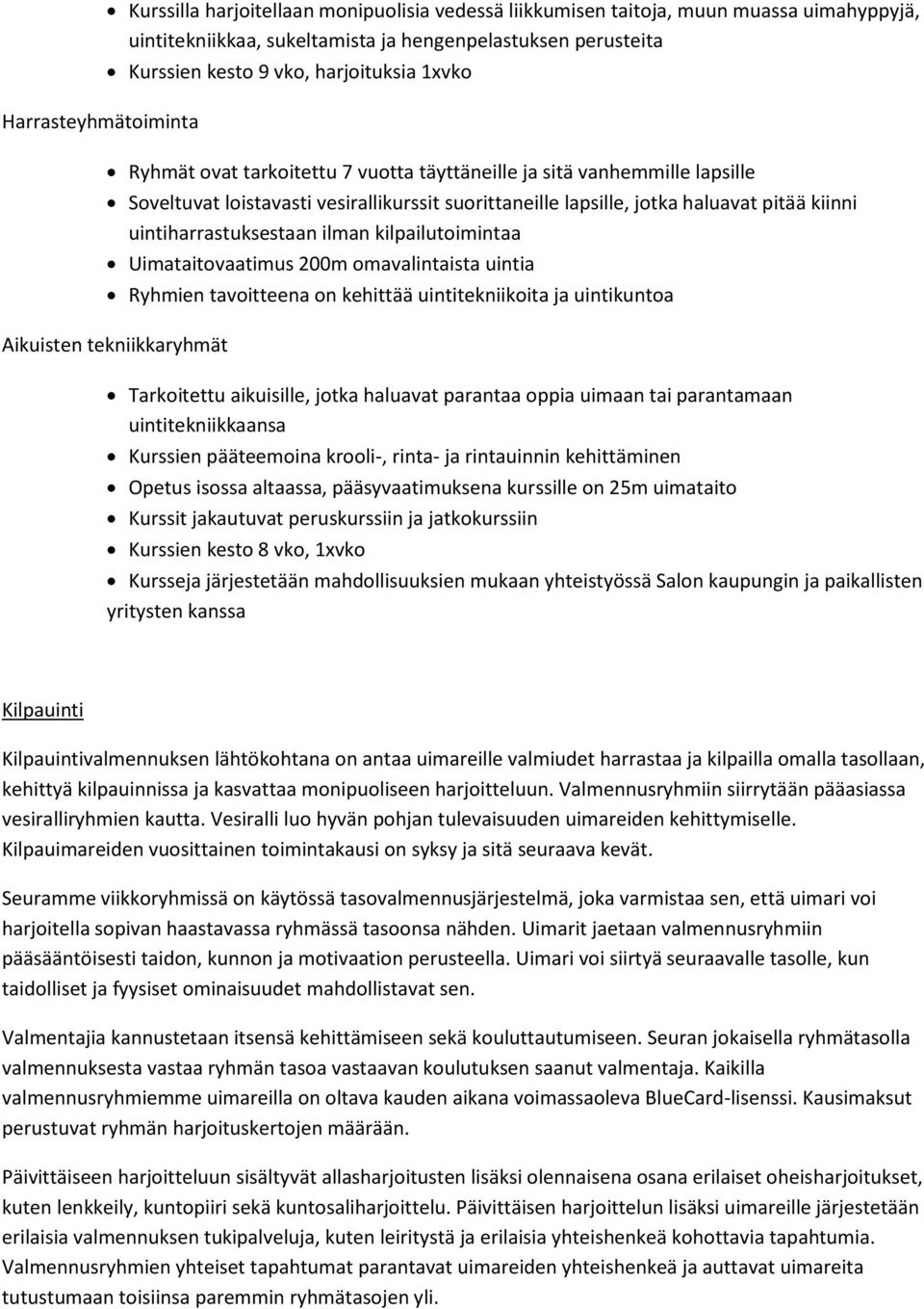 uintiharrastuksestaan ilman kilpailutoimintaa Uimataitovaatimus 200m omavalintaista uintia Ryhmien tavoitteena on kehittää uintitekniikoita ja uintikuntoa Aikuisten tekniikkaryhmät Tarkoitettu