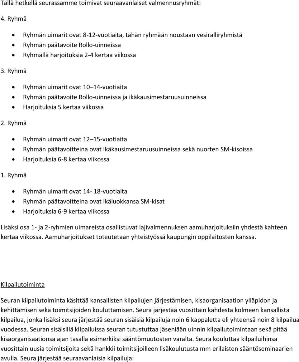 Ryhmä Ryhmän uimarit ovat 10 14-vuotiaita Ryhmän päätavoite Rollo-uinneissa ja ikäkausimestaruusuinneissa Harjoituksia 5 kertaa viikossa 2.