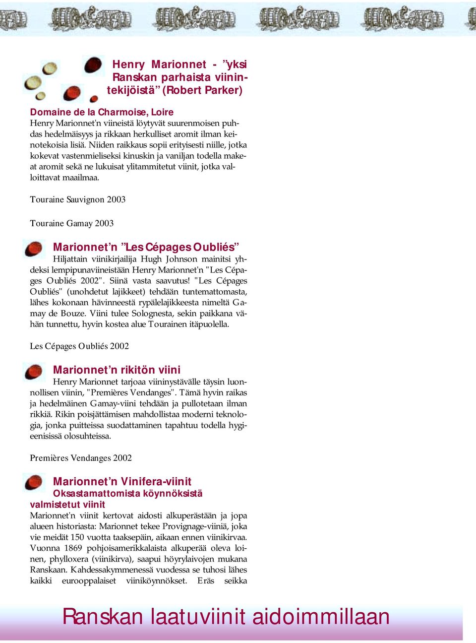 Niiden raikkaus sopii erityisesti niille, jotka kokevat vastenmieliseksi kinuskin ja vaniljan todella makeat aromit sekä ne lukuisat ylitammitetut viinit, jotka valloittavat maailmaa.