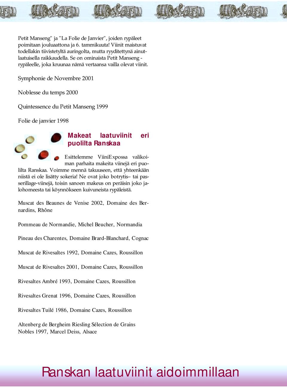 Symphonie de Novembre 2001 Noblesse du temps 2000 Quintessence du Petit Manseng 1999 Folie de janvier 1998 Makeat laatuviinit eri puolilta Ranskaa Esittelemme ViiniExpossa valikoiman parhaita makeita
