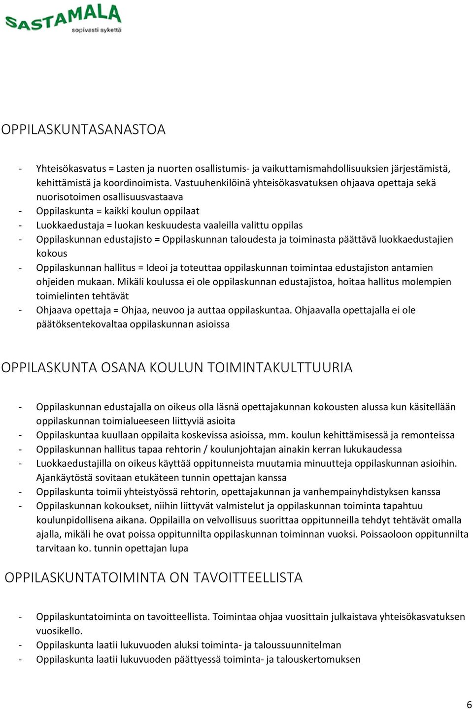 Oppilaskunnan edustajisto = Oppilaskunnan taloudesta ja toiminasta päättävä luokkaedustajien kokous - Oppilaskunnan hallitus = Ideoi ja toteuttaa oppilaskunnan toimintaa edustajiston antamien