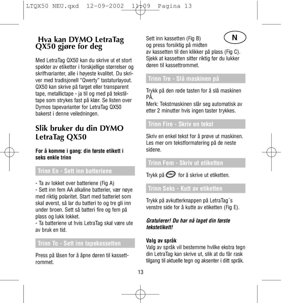 kvalitet. Du skriver med tradisjonell Qwerty tastaturlayout. QX50 kan skrive på farget eller transparent tape, metallictape - ja til og med på tekstiltape som strykes fast på klær.