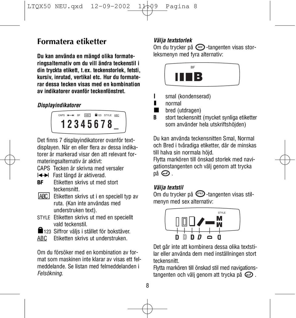 Displayindikatorer CAPS BF ABC 123 STYLE Det finns 7 displayindikatorer ovanför textdisplayen.