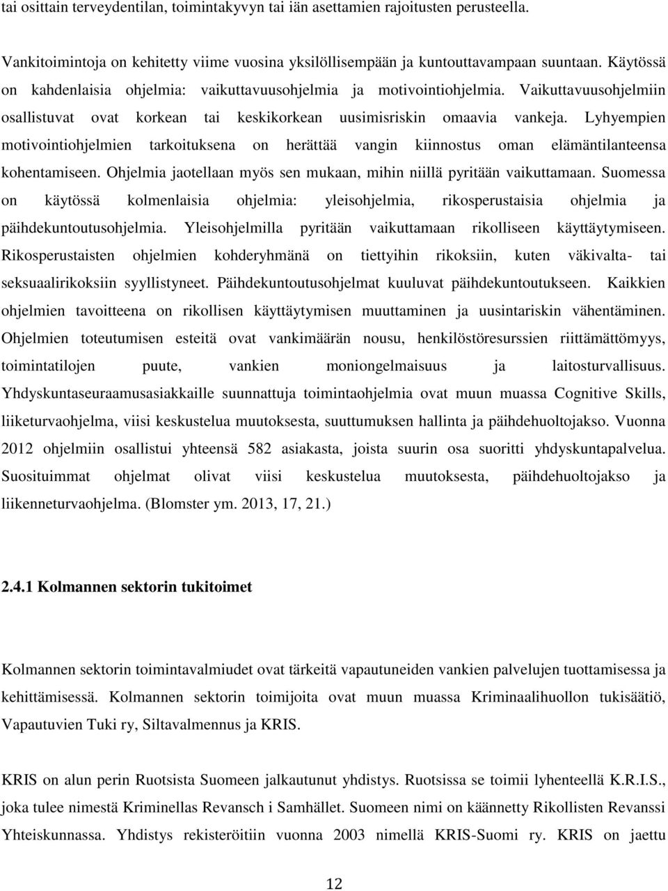 Lyhyempien motivointiohjelmien tarkoituksena on herättää vangin kiinnostus oman elämäntilanteensa kohentamiseen. Ohjelmia jaotellaan myös sen mukaan, mihin niillä pyritään vaikuttamaan.