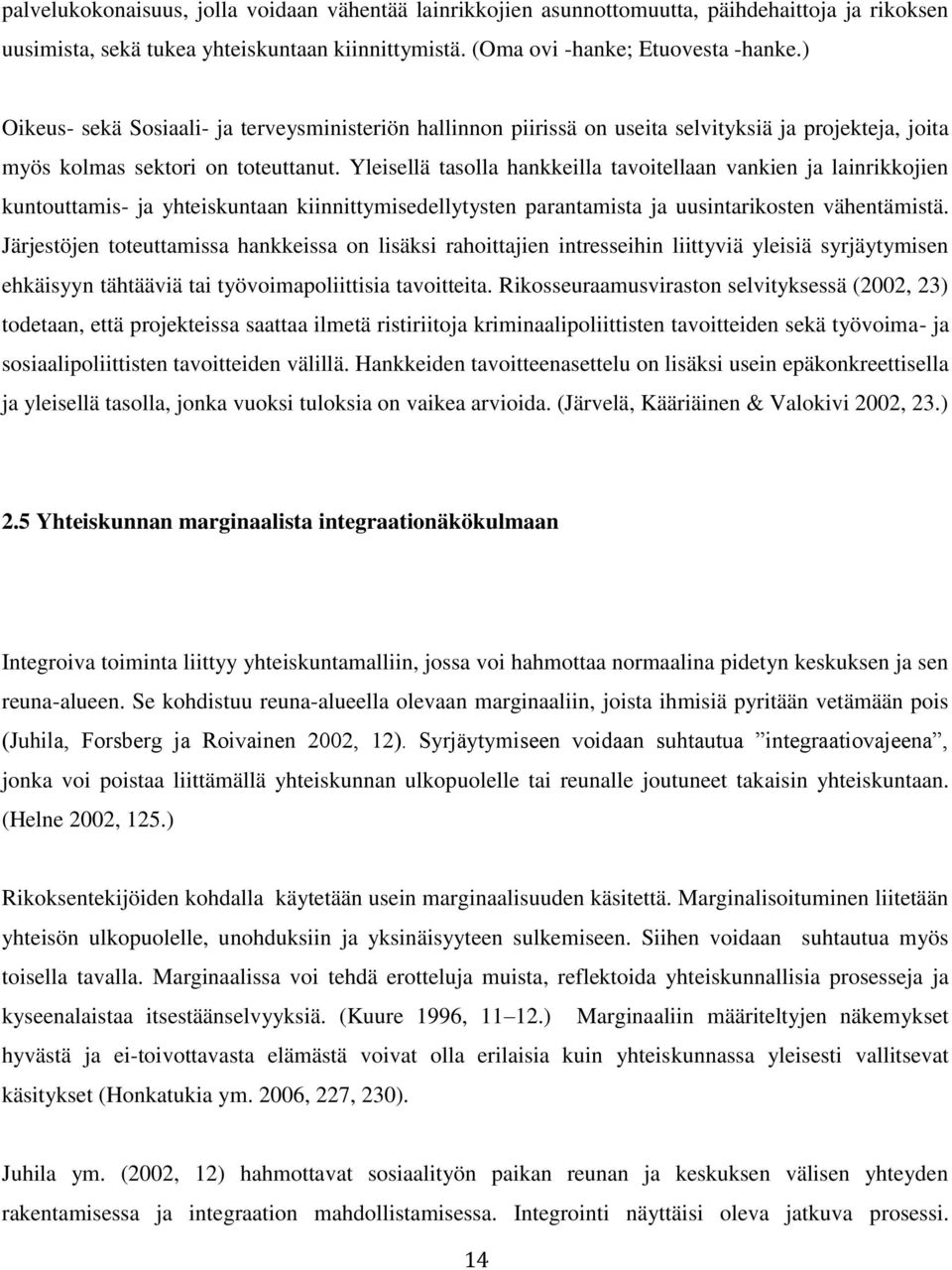 Yleisellä tasolla hankkeilla tavoitellaan vankien ja lainrikkojien kuntouttamis- ja yhteiskuntaan kiinnittymisedellytysten parantamista ja uusintarikosten vähentämistä.