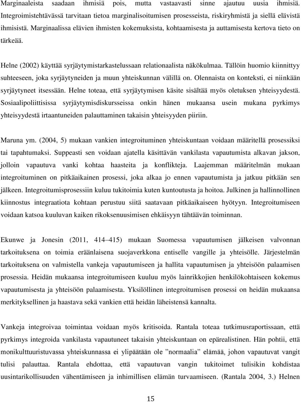 Tällöin huomio kiinnittyy suhteeseen, joka syrjäytyneiden ja muun yhteiskunnan välillä on. Olennaista on konteksti, ei niinkään syrjäytyneet itsessään.