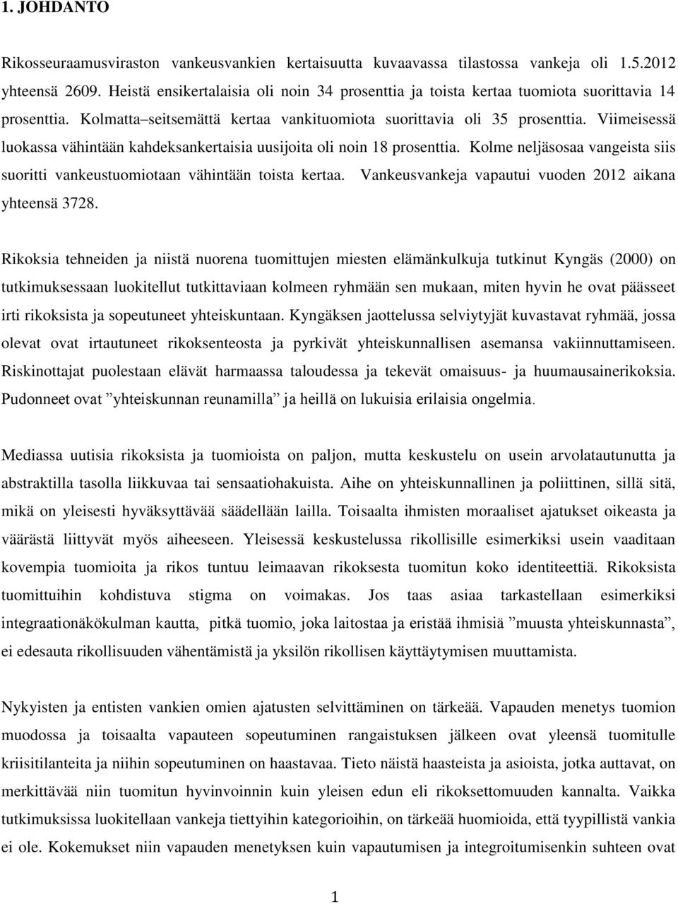 Viimeisessä luokassa vähintään kahdeksankertaisia uusijoita oli noin 18 prosenttia. Kolme neljäsosaa vangeista siis suoritti vankeustuomiotaan vähintään toista kertaa.