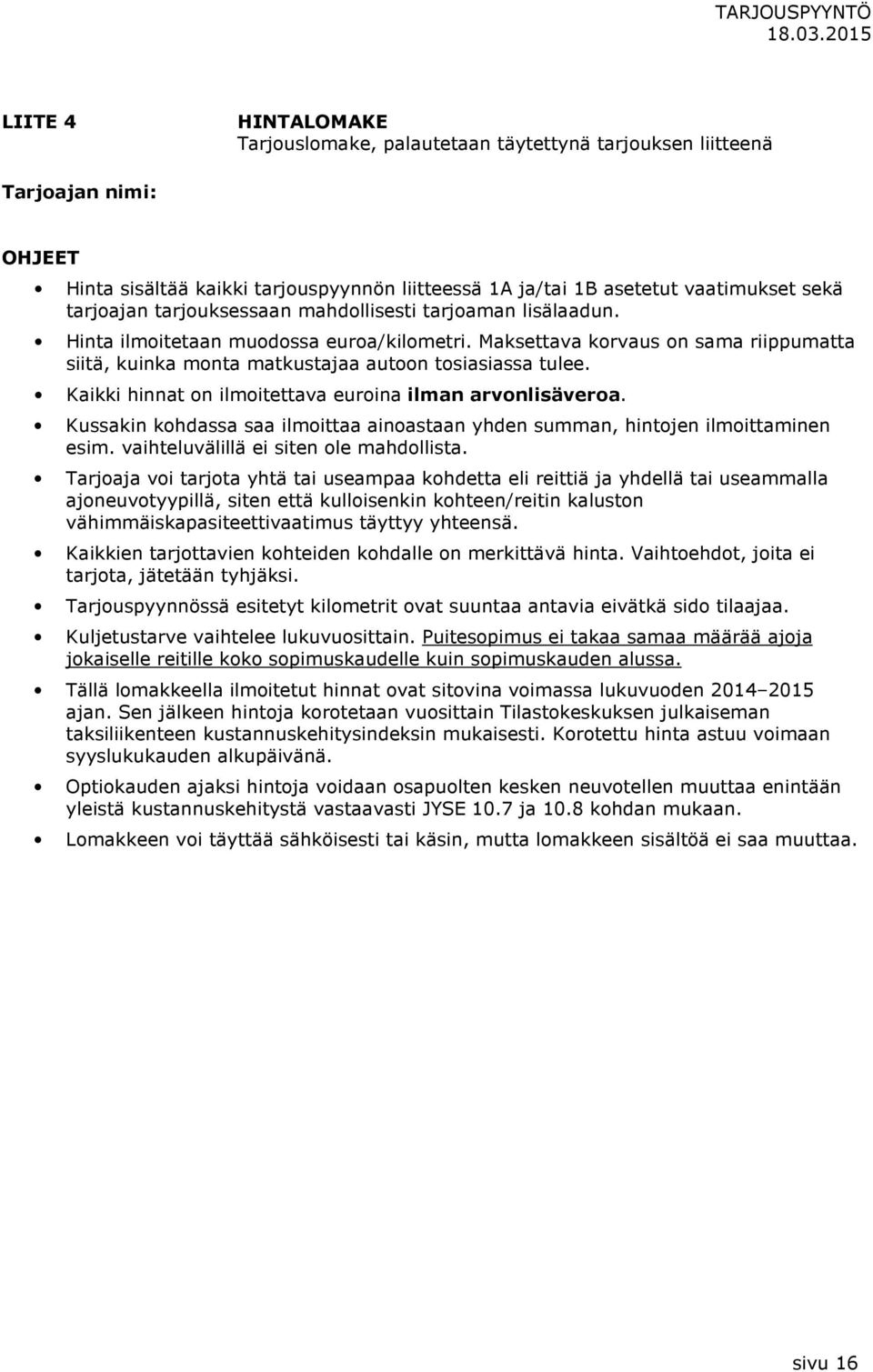 Kaikki hinnat on ilmoitettava euroina ilman arvonlisäveroa. Kussakin kohdassa saa ilmoittaa ainoastaan yhden summan, hintojen ilmoittaminen esim. vaihteluvälillä ei siten ole mahdollista.