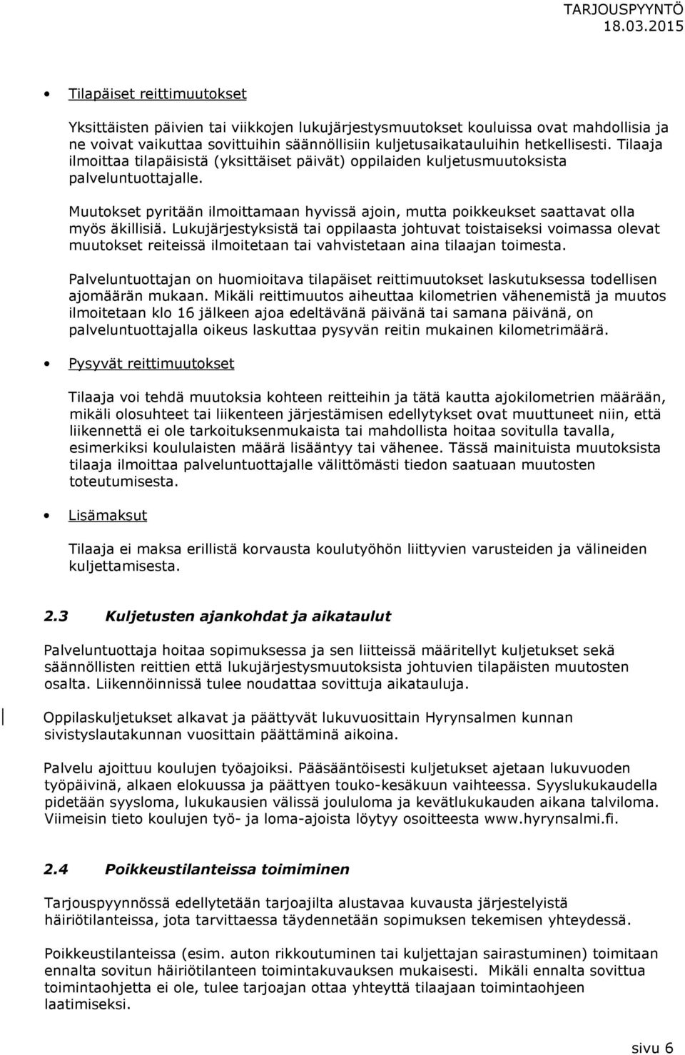 Lukujärjestyksistä tai oppilaasta johtuvat toistaiseksi voimassa olevat muutokset reiteissä ilmoitetaan tai vahvistetaan aina tilaajan toimesta.