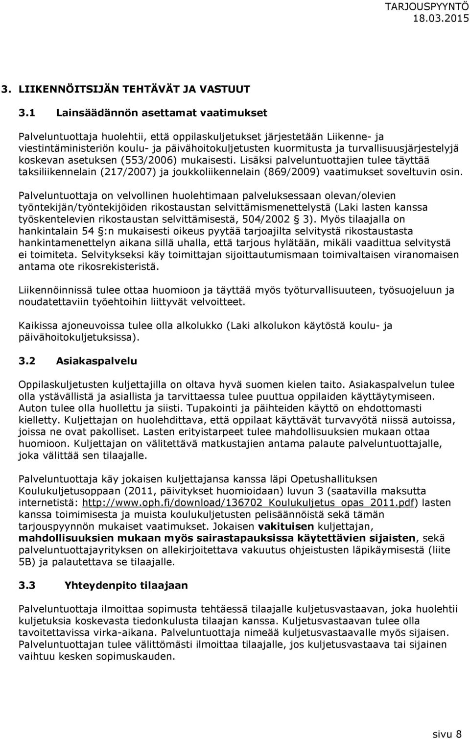 turvallisuusjärjestelyjä koskevan asetuksen (553/2006) mukaisesti. Lisäksi palveluntuottajien tulee täyttää taksiliikennelain (217/2007) ja joukkoliikennelain (869/2009) vaatimukset soveltuvin osin.