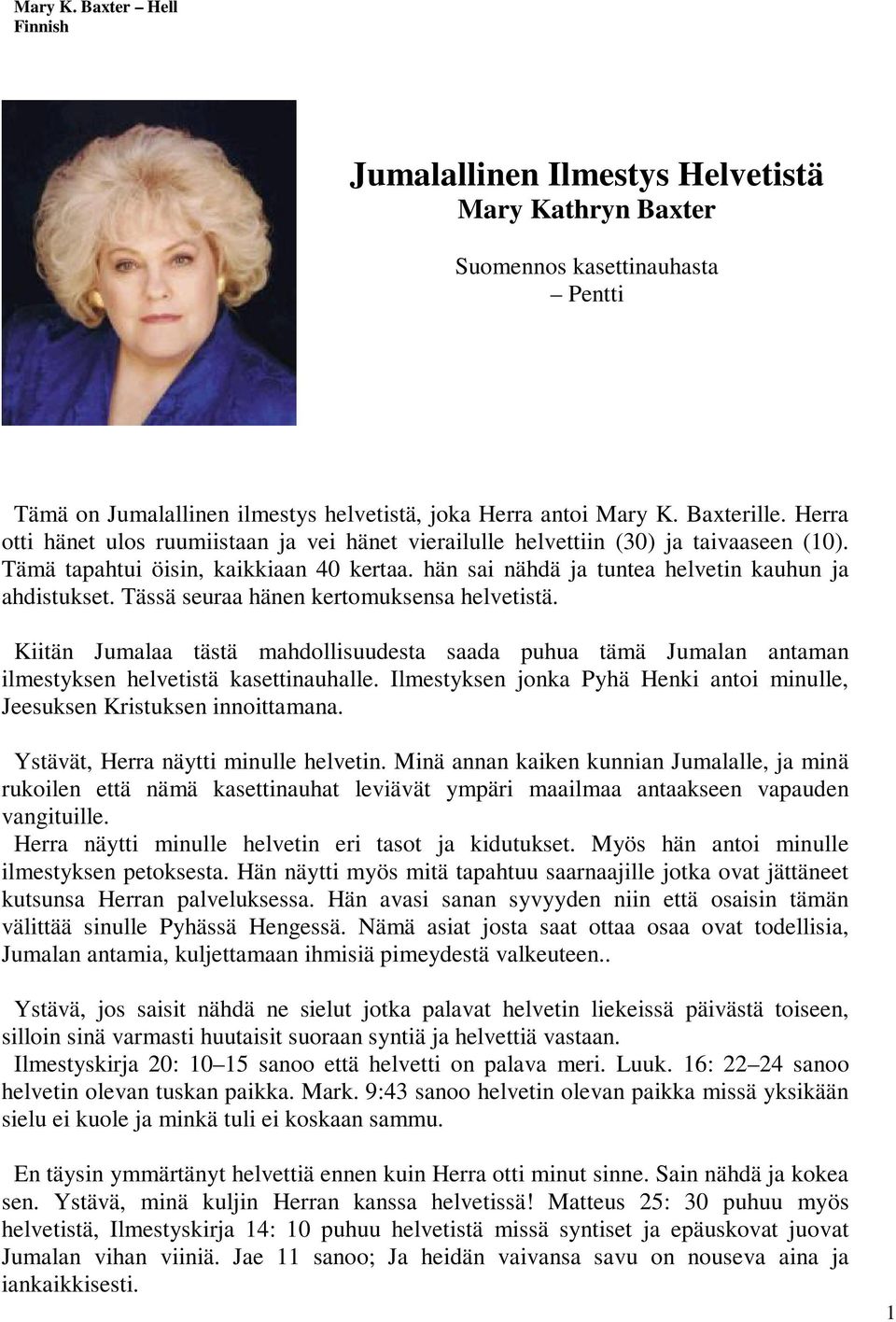 Tässä seuraa hänen kertomuksensa helvetistä. Kiitän Jumalaa tästä mahdollisuudesta saada puhua tämä Jumalan antaman ilmestyksen helvetistä kasettinauhalle.