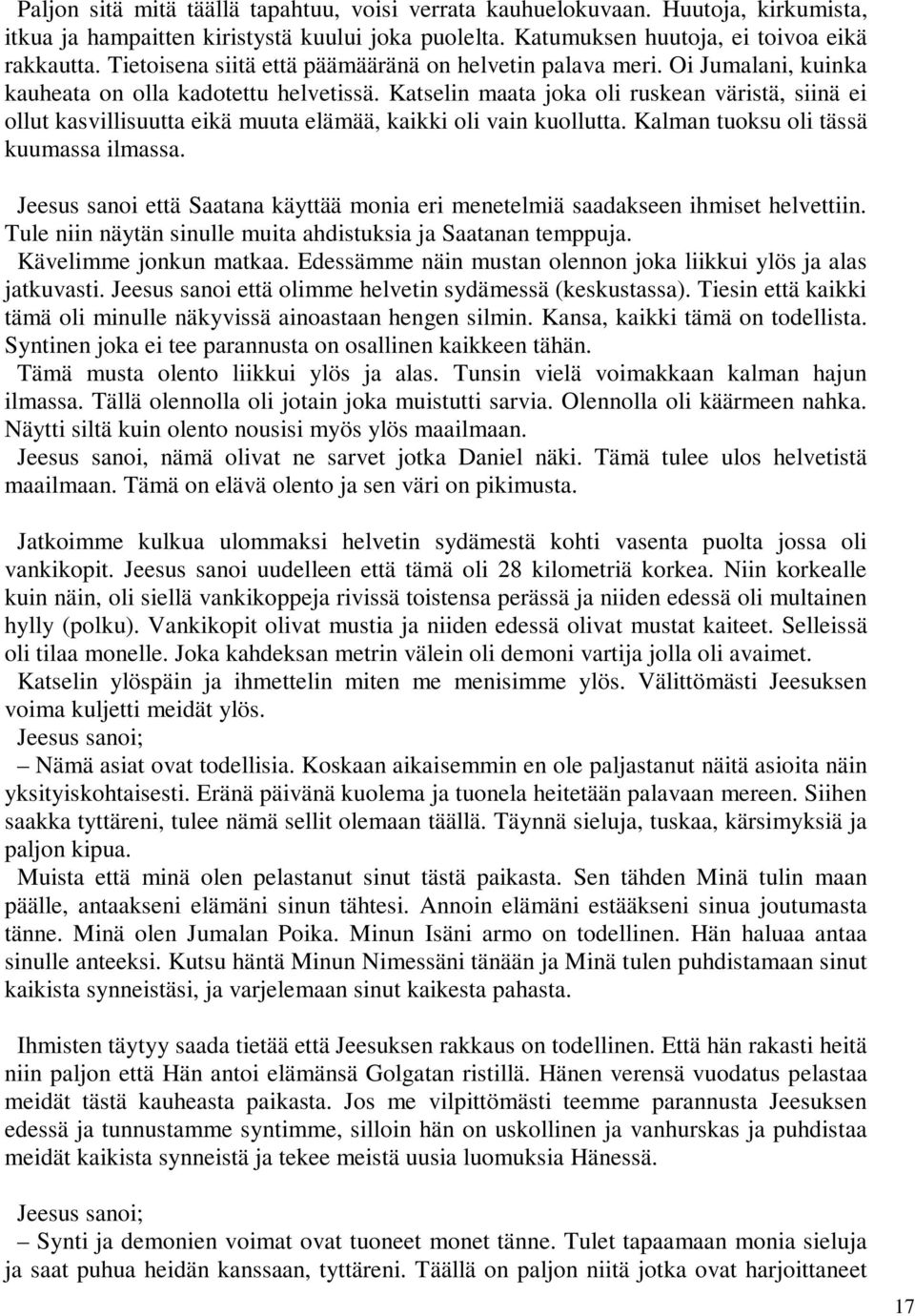 Katselin maata joka oli ruskean väristä, siinä ei ollut kasvillisuutta eikä muuta elämää, kaikki oli vain kuollutta. Kalman tuoksu oli tässä kuumassa ilmassa.