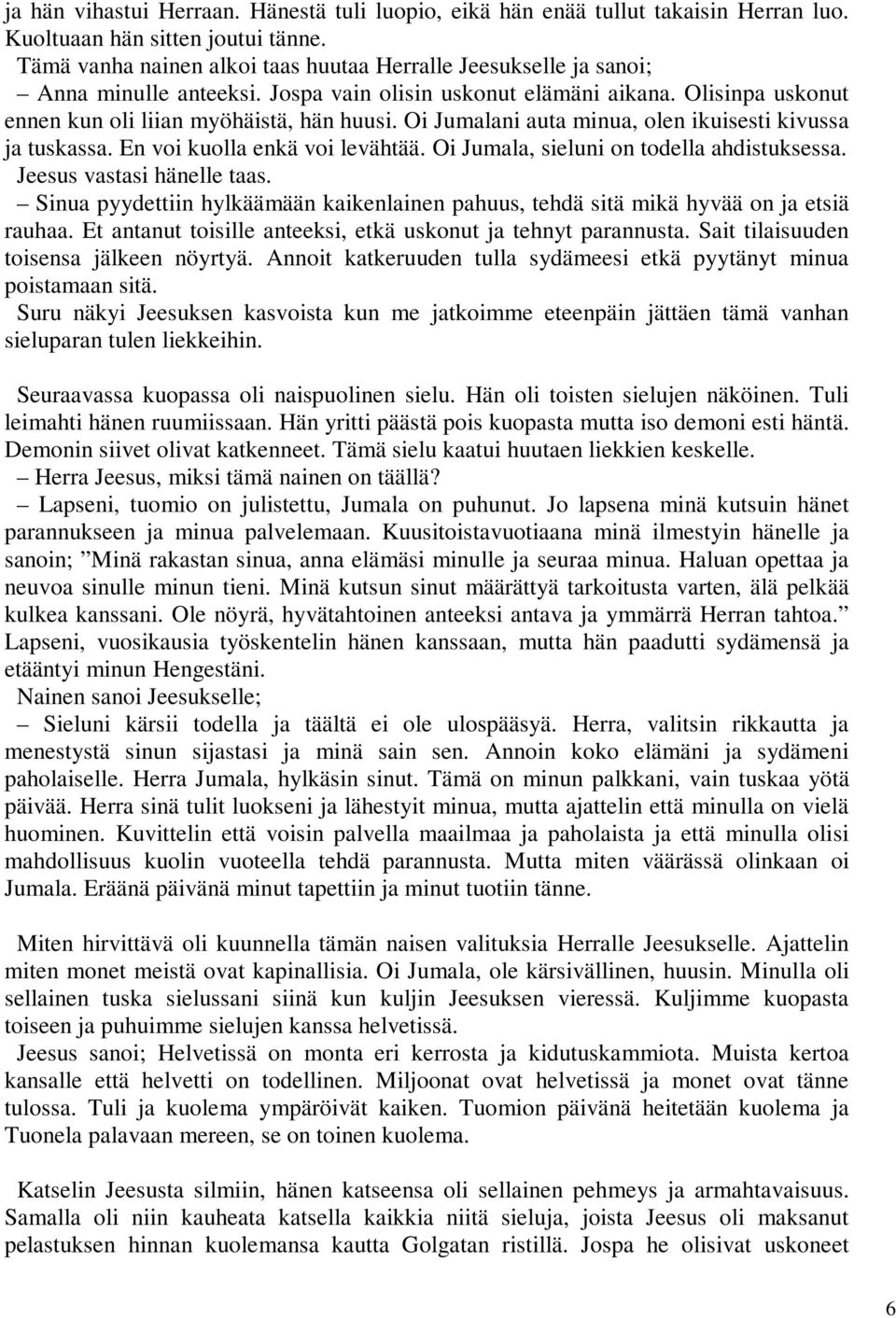 Oi Jumalani auta minua, olen ikuisesti kivussa ja tuskassa. En voi kuolla enkä voi levähtää. Oi Jumala, sieluni on todella ahdistuksessa. Jeesus vastasi hänelle taas.