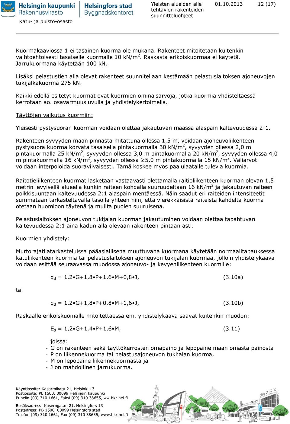 Kaikki edellä esitetyt kuormat ovat kuormien ominaisarvoja, jotka kuormia yhdisteltäessä kerrotaan ao. osavarmuusluvulla ja yhdistelykertoimella.