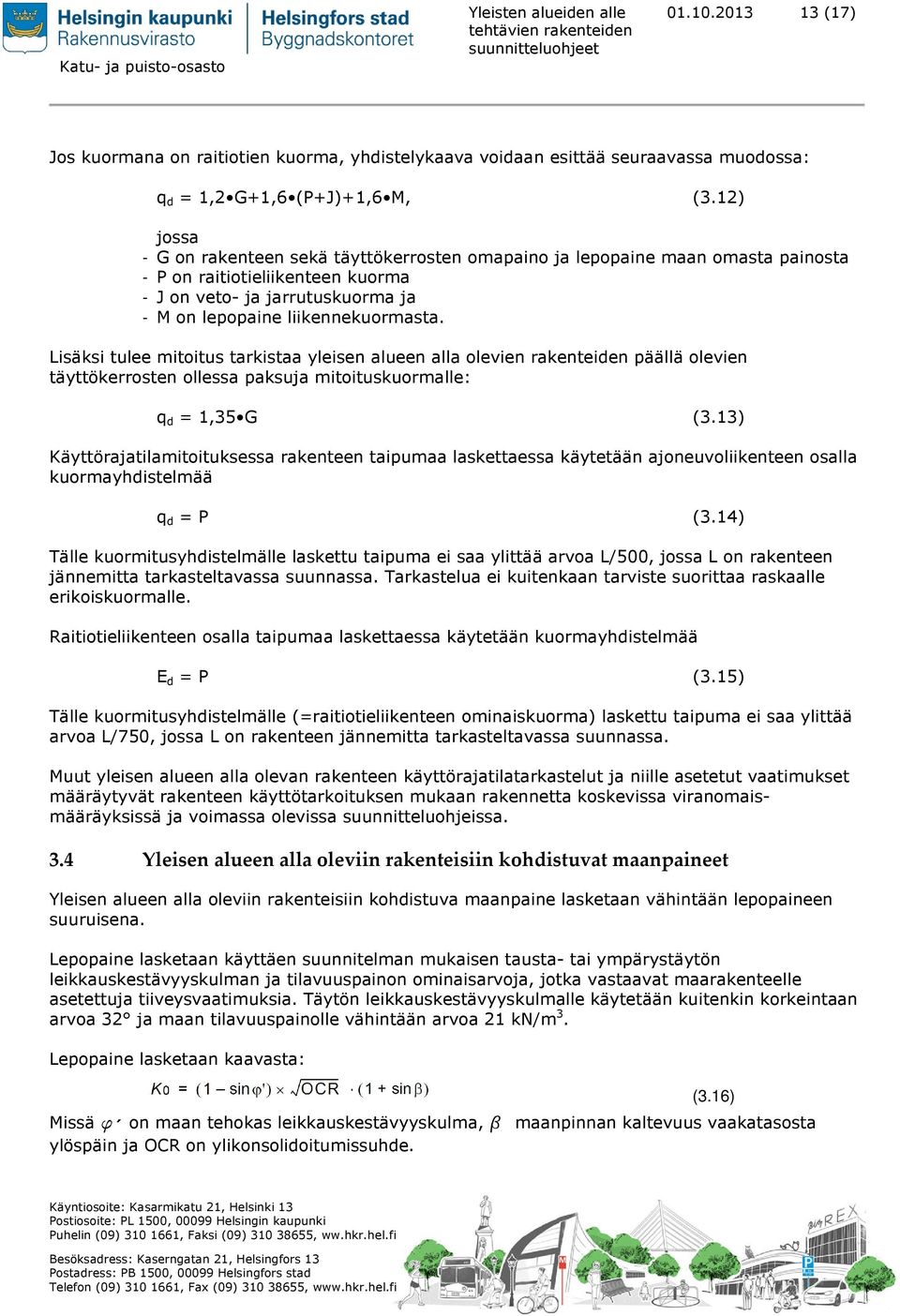 Lisäksi tulee mitoitus tarkistaa yleisen alueen alla olevien rakenteiden päällä olevien täyttökerrosten ollessa paksuja mitoituskuormalle: q d = 1,35 G (3.