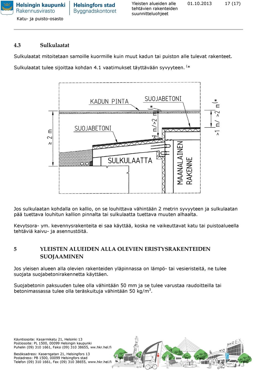 ( * Jos sulkulaatan kohdalla on kallio, on se louhittava vähintään 2 metrin syvyyteen ja sulkulaatan pää tuettava louhitun kallion pinnalta tai sulkulaatta tuettava muuten alhaalta. Kevytsora- ym.