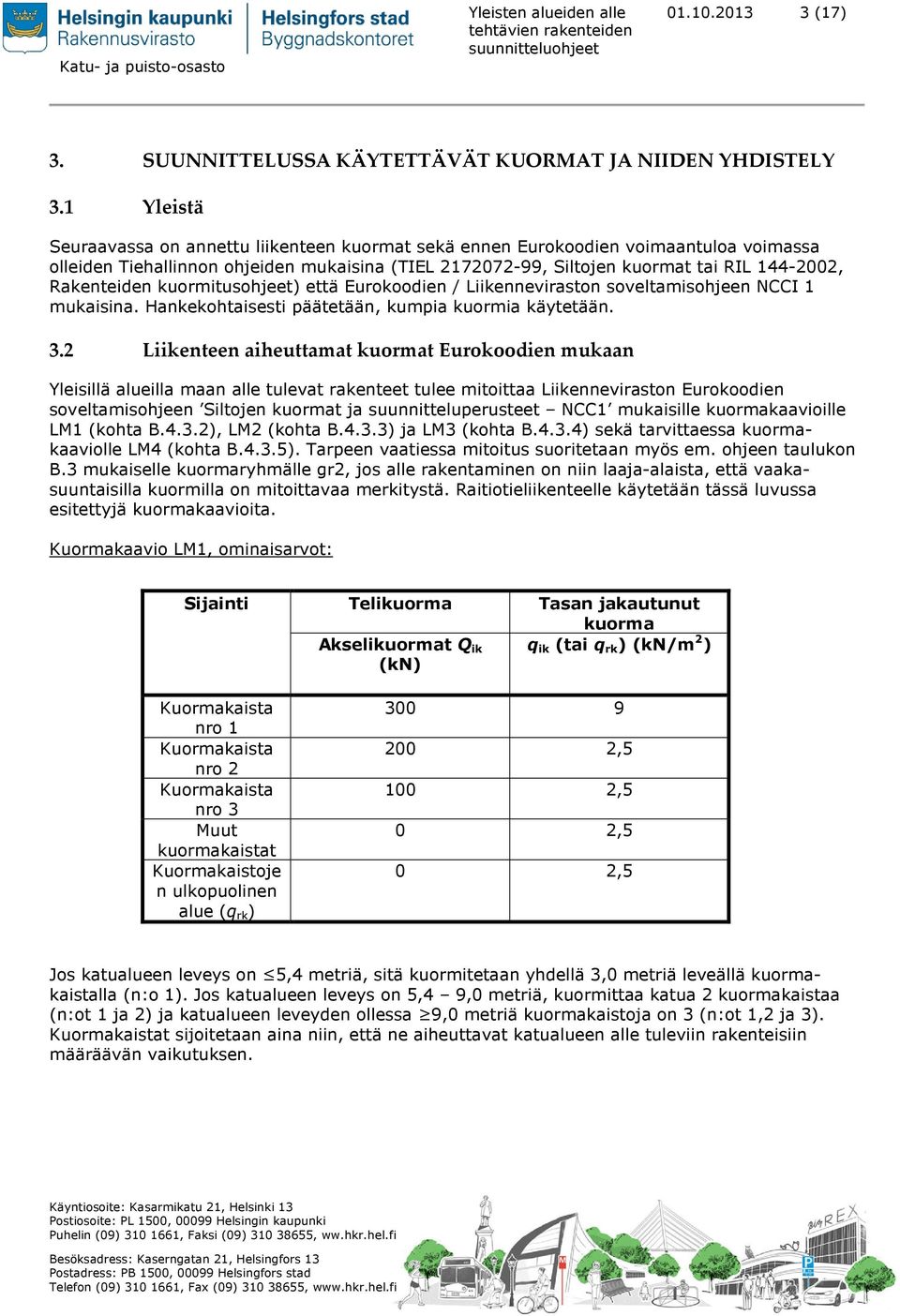 Rakenteiden kuormitusohjeet) että Eurokoodien / Liikenneviraston soveltamisohjeen NCCI 1 mukaisina. Hankekohtaisesti päätetään, kumpia kuormia käytetään. 3.