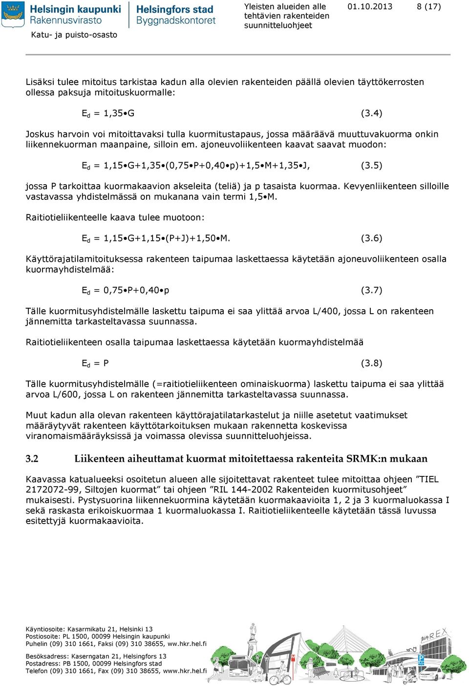 ajoneuvoliikenteen kaavat saavat muodon: E d = 1,15 G+1,35 (0,75 P+0,40 p)+1,5 M+1,35 J, (3.5) jossa P tarkoittaa kuormakaavion akseleita (teliä) ja p tasaista kuormaa.