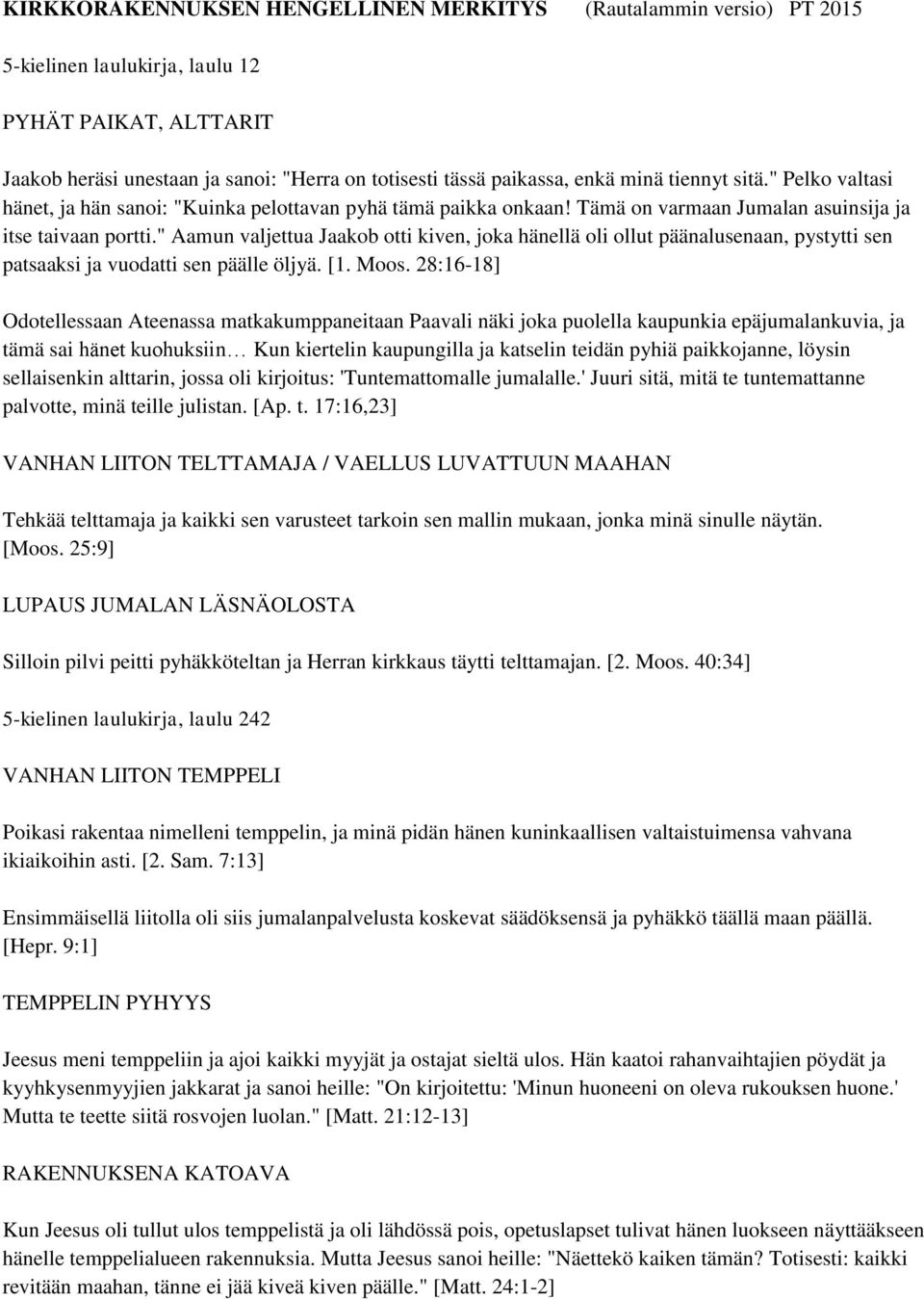 " Aamun valjettua Jaakob otti kiven, joka hänellä oli ollut päänalusenaan, pystytti sen patsaaksi ja vuodatti sen päälle öljyä. [1. Moos.