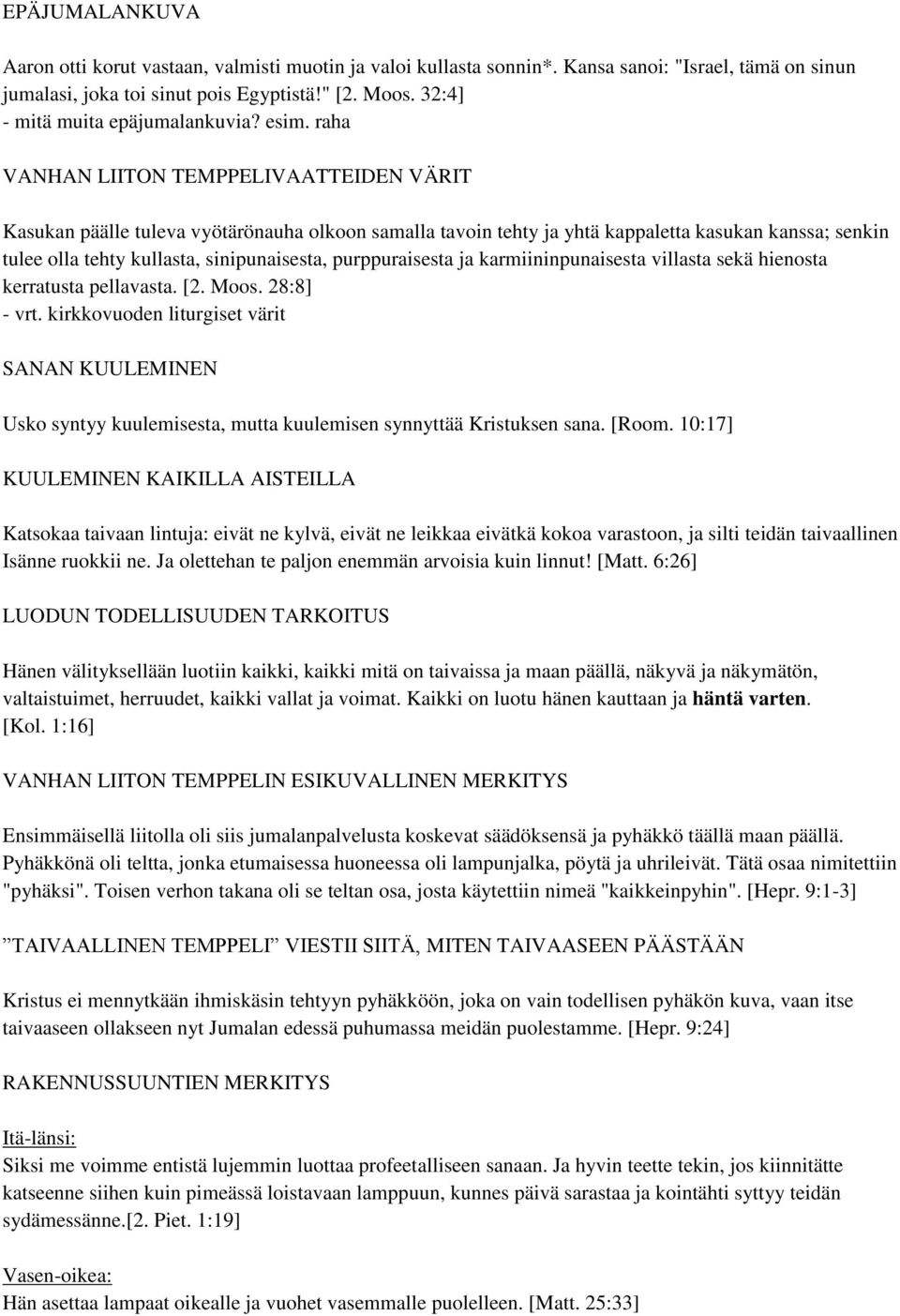 raha VANHAN LIITON TEMPPELIVAATTEIDEN VÄRIT Kasukan päälle tuleva vyötärönauha olkoon samalla tavoin tehty ja yhtä kappaletta kasukan kanssa; senkin tulee olla tehty kullasta, sinipunaisesta,
