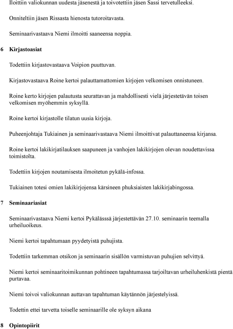 Roine kerto kirjojen palautusta seurattavan ja mahdollisesti vielä järjestetävän toisen velkomisen myöhemmin syksyllä. Roine kertoi kirjastolle tilatun uusia kirjoja.