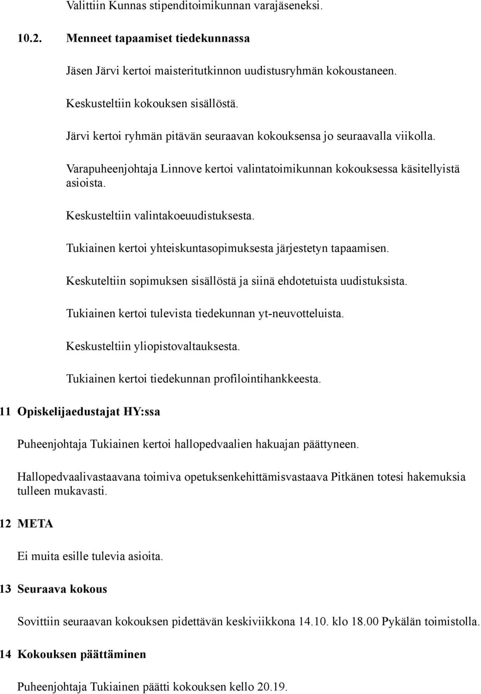 Keskusteltiin valintakoeuudistuksesta. Tukiainen kertoi yhteiskuntasopimuksesta järjestetyn tapaamisen. Keskuteltiin sopimuksen sisällöstä ja siinä ehdotetuista uudistuksista.