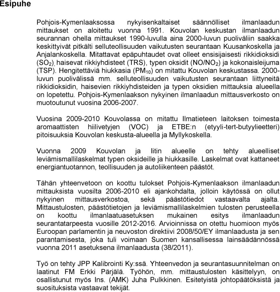 Anjalankoskella. Mitattavat epäpuhtaudet ovat olleet ensisijaisesti rikkidioksidi (SO 2 ), haisevat rikkiyhdisteet (TRS), typen oksidit (NO/NO 2 ) ja kokonaisleijuma (TSP).