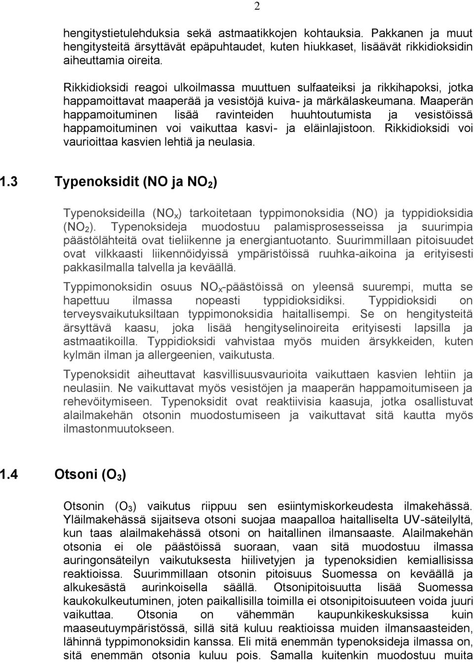 Maaperän happamoituminen lisää ravinteiden huuhtoutumista ja vesistöissä happamoituminen voi vaikuttaa kasvi- ja eläinlajistoon. Rikkidioksidi voi vaurioittaa kasvien lehtiä ja neulasia. 1.