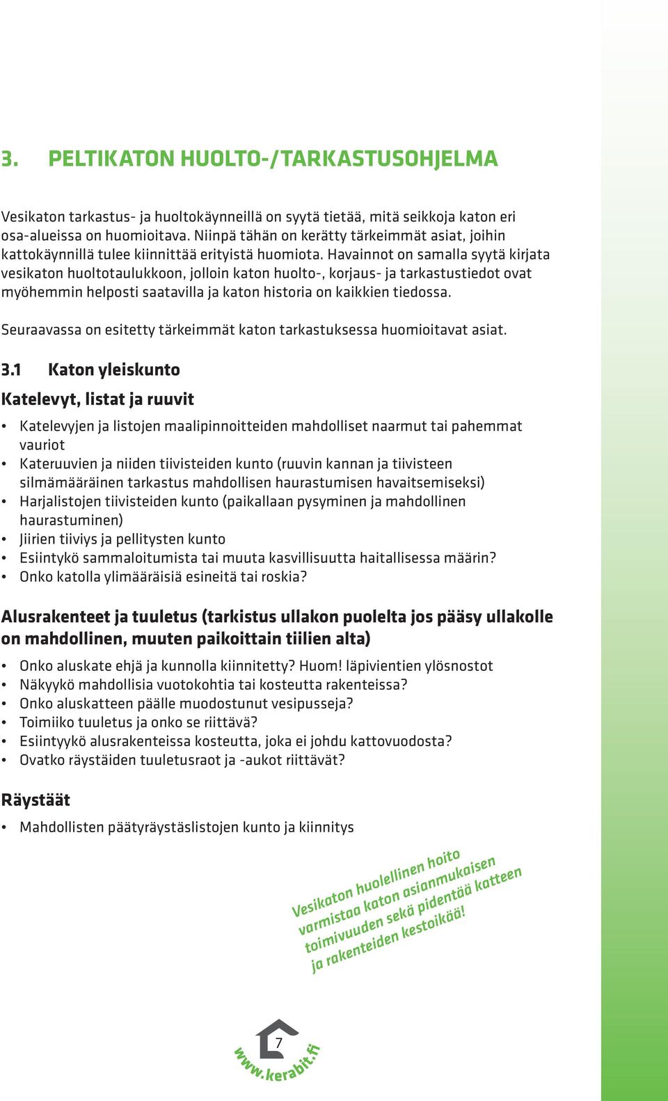 Havainnot on samalla syytä kirjata vesikaton huoltotaulukkoon, jolloin katon huolto-, korjaus- ja tarkastustiedot ovat myöhemmin helposti saatavilla ja katon historia on kaikkien tiedossa.