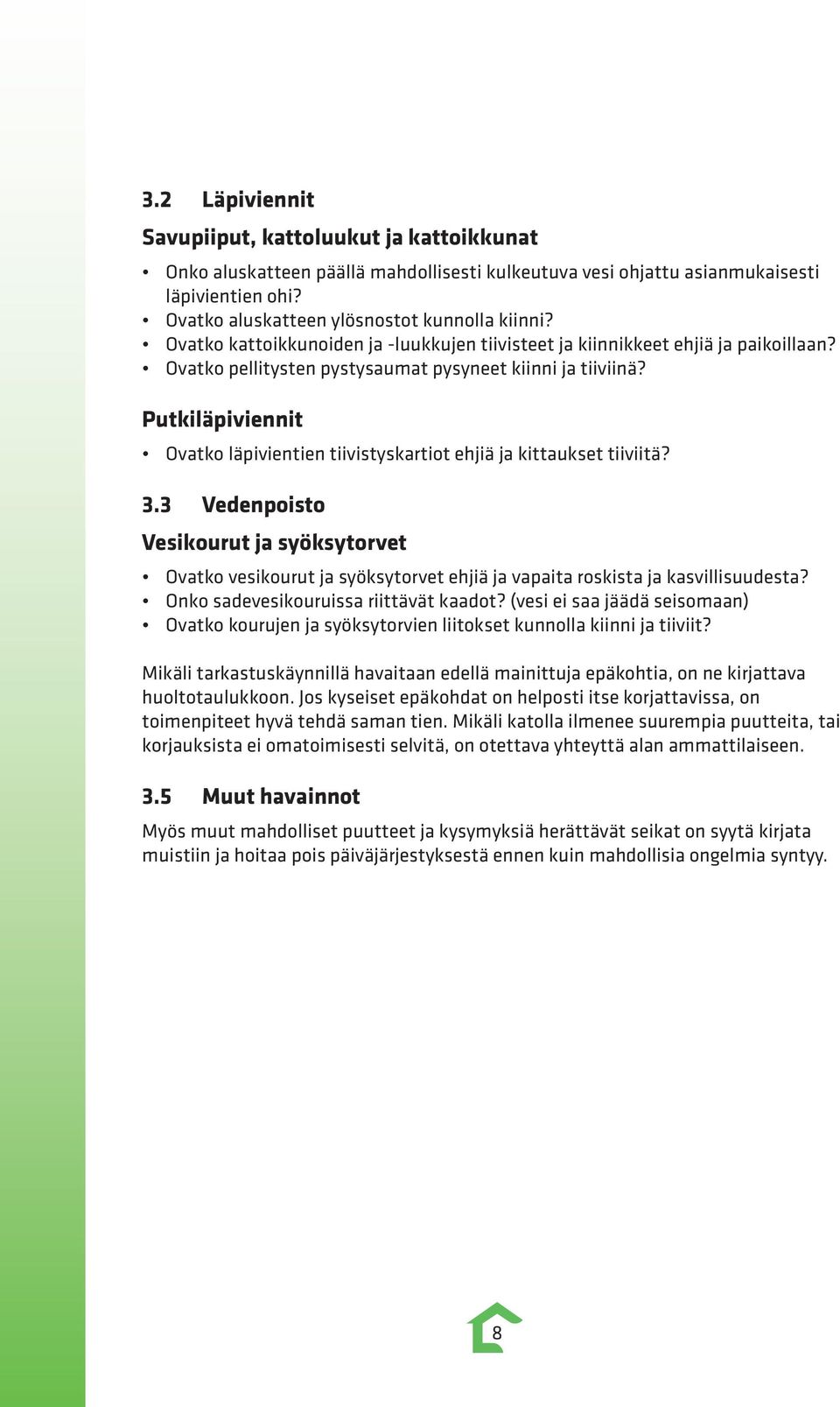Putkiläpiviennit Ovatko läpivientien tiivistyskartiot ehjiä ja kittaukset tiiviitä? 3.3 Vedenpoisto Vesikourut ja Ovatko ja ehjiä ja vapaita roskista ja kasvillisuudesta?