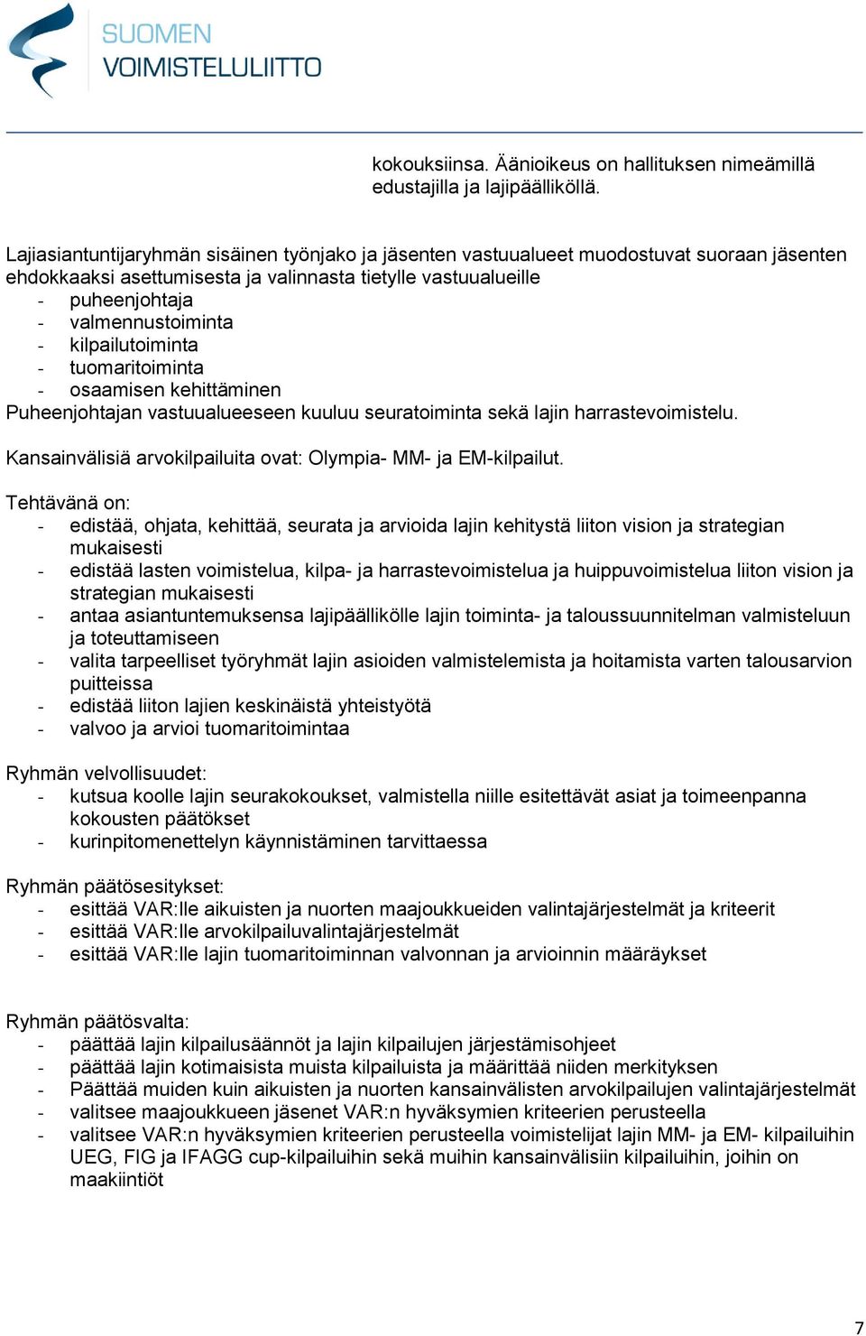 kilpailutoiminta - tuomaritoiminta - osaamisen kehittäminen Puheenjohtajan vastuualueeseen kuuluu seuratoiminta sekä lajin harrastevoimistelu.