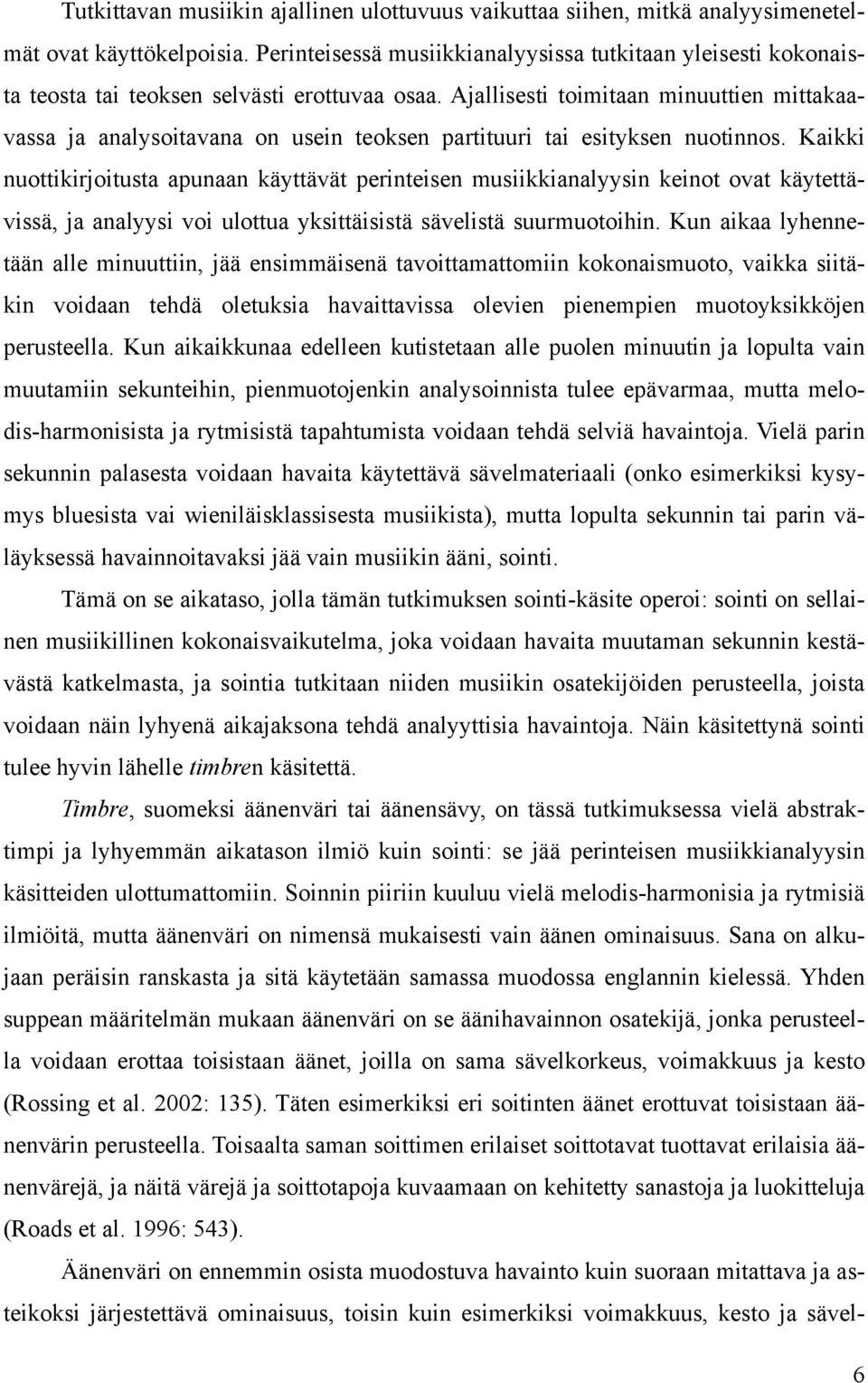 Ajallisesti toimitaan minuuttien mittakaavassa ja analysoitavana on usein teoksen partituuri tai esityksen nuotinnos.