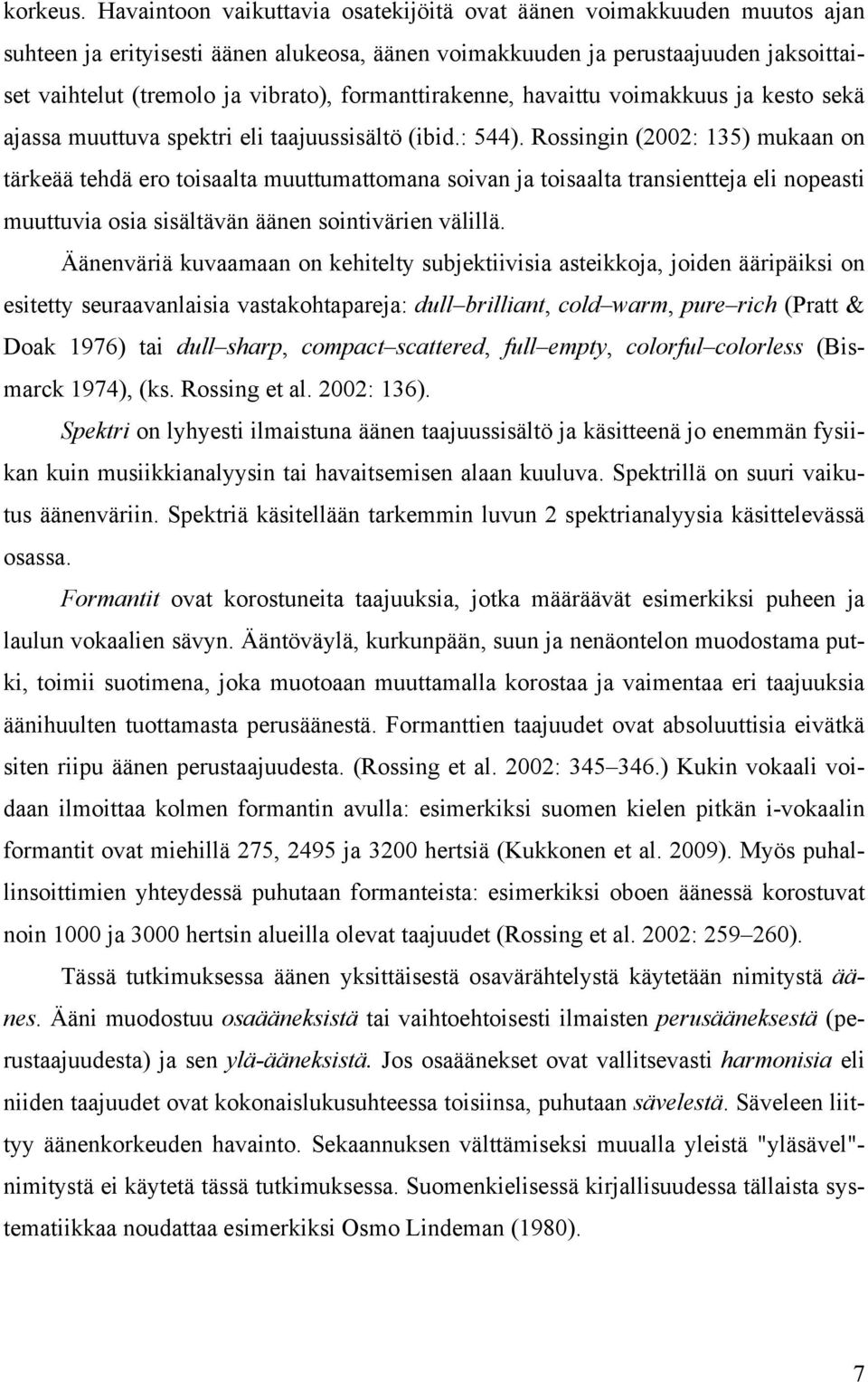 formanttirakenne, havaittu voimakkuus ja kesto sekä ajassa muuttuva spektri eli taajuussisältö (ibid.: 544).