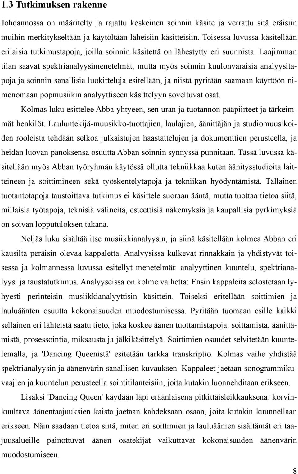 Laajimman tilan saavat spektrianalyysimenetelmät, mutta myös soinnin kuulonvaraisia analyysitapoja ja soinnin sanallisia luokitteluja esitellään, ja niistä pyritään saamaan käyttöön nimenomaan