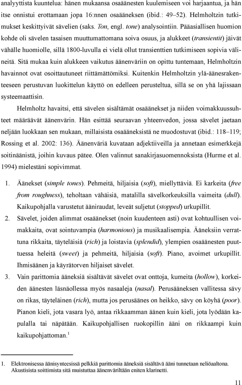 Pääasiallisen huomion kohde oli sävelen tasaisen muuttumattomana soiva osuus, ja alukkeet (transientit) jäivät vähälle huomiolle, sillä 1800-luvulla ei vielä ollut transienttien tutkimiseen sopivia