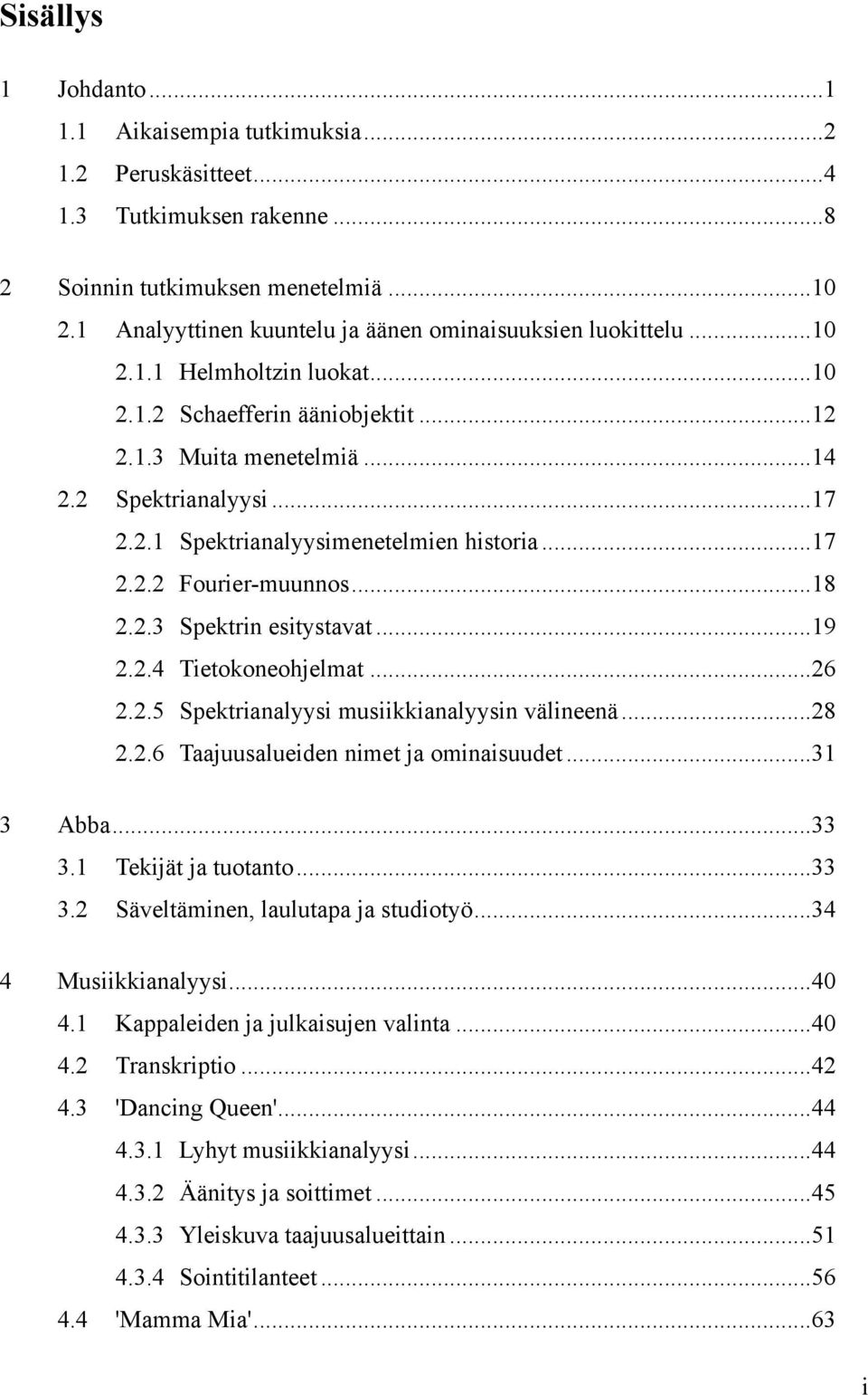 .. 17 2.2.2 Fourier-muunnos... 18 2.2.3 Spektrin esitystavat... 19 2.2.4 Tietokoneohjelmat... 26 2.2.5 Spektrianalyysi musiikkianalyysin välineenä... 28 2.2.6 Taajuusalueiden nimet ja ominaisuudet.