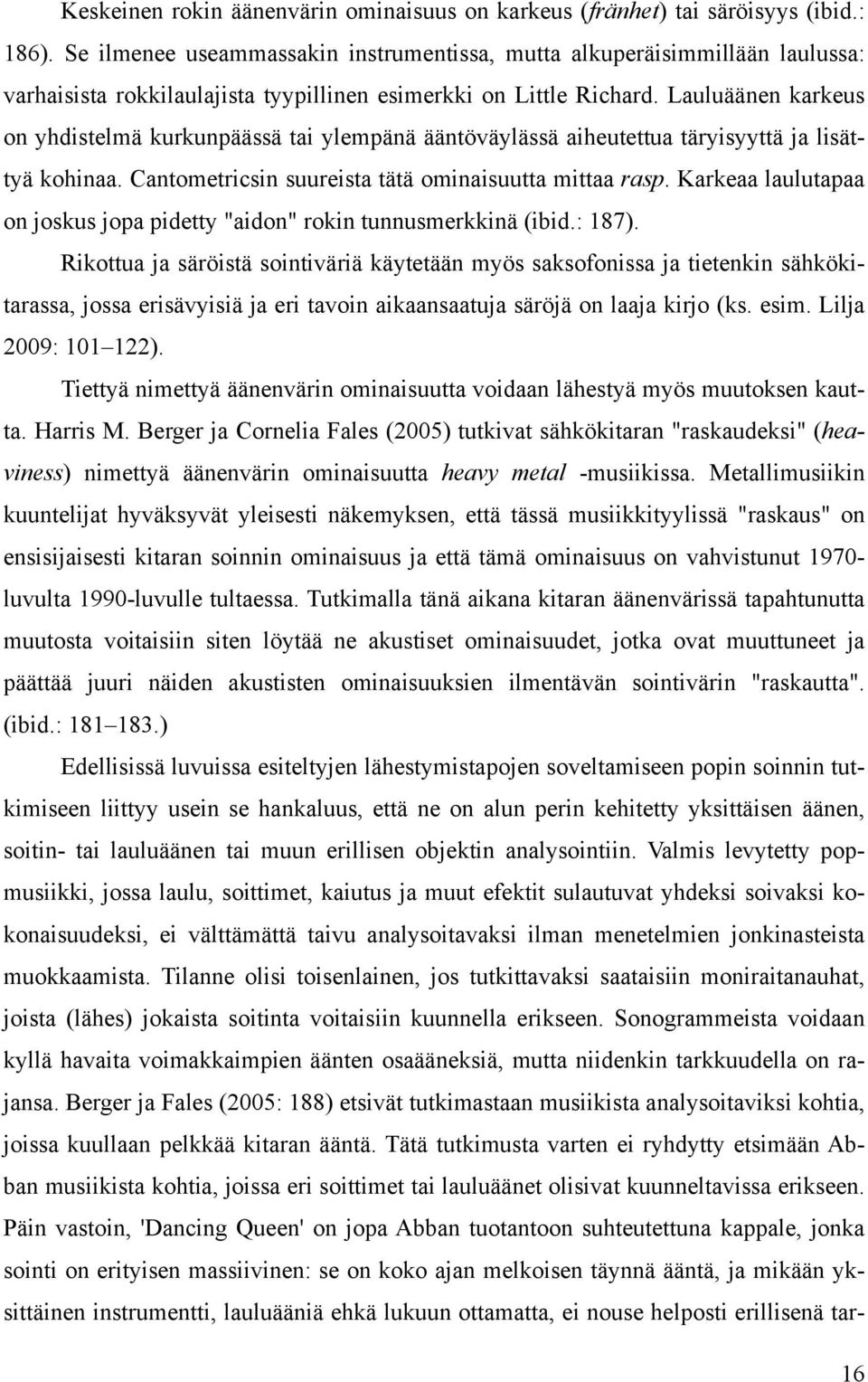 Lauluäänen karkeus on yhdistelmä kurkunpäässä tai ylempänä ääntöväylässä aiheutettua täryisyyttä ja lisättyä kohinaa. Cantometricsin suureista tätä ominaisuutta mittaa rasp.