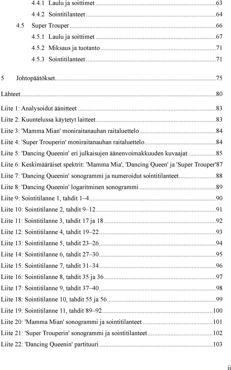 .. 84 Liite 4: 'Super Trouperin' moniraitanauhan raitaluettelo... 84 Liite 5: 'Dancing Queenin' eri julkaisujen äänenvoimakkuuden kuvaajat.