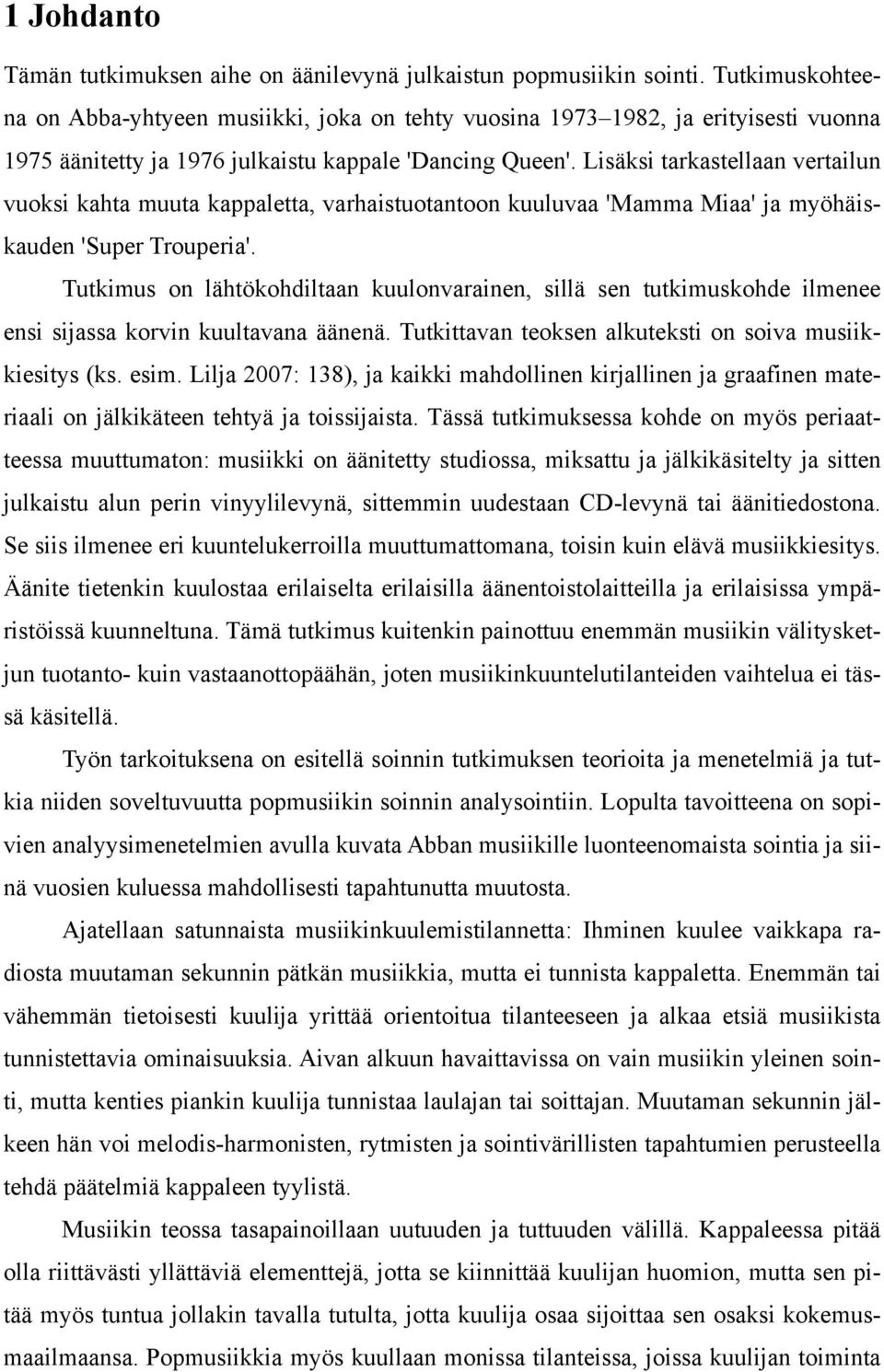 Lisäksi tarkastellaan vertailun vuoksi kahta muuta kappaletta, varhaistuotantoon kuuluvaa 'Mamma Miaa' ja myöhäiskauden 'Super Trouperia'.
