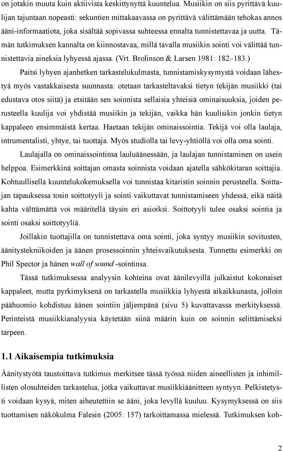 uutta. Tämän tutkimuksen kannalta on kiinnostavaa, millä tavalla musiikin sointi voi välittää tunnistettavia aineksia lyhyessä ajassa. (Vrt. Brolinson & Larsen 1981: 182 183.