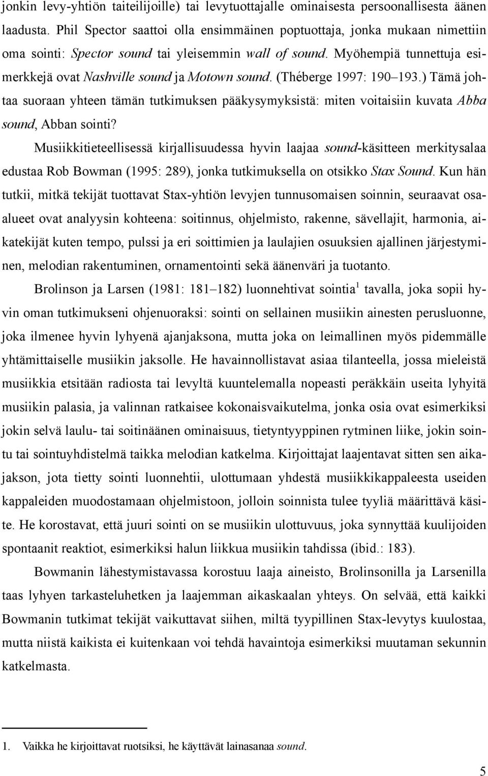 (The"berge 1997: 190 193.) Tämä johtaa suoraan yhteen tämän tutkimuksen pääkysymyksistä: miten voitaisiin kuvata Abba sound, Abban sointi?