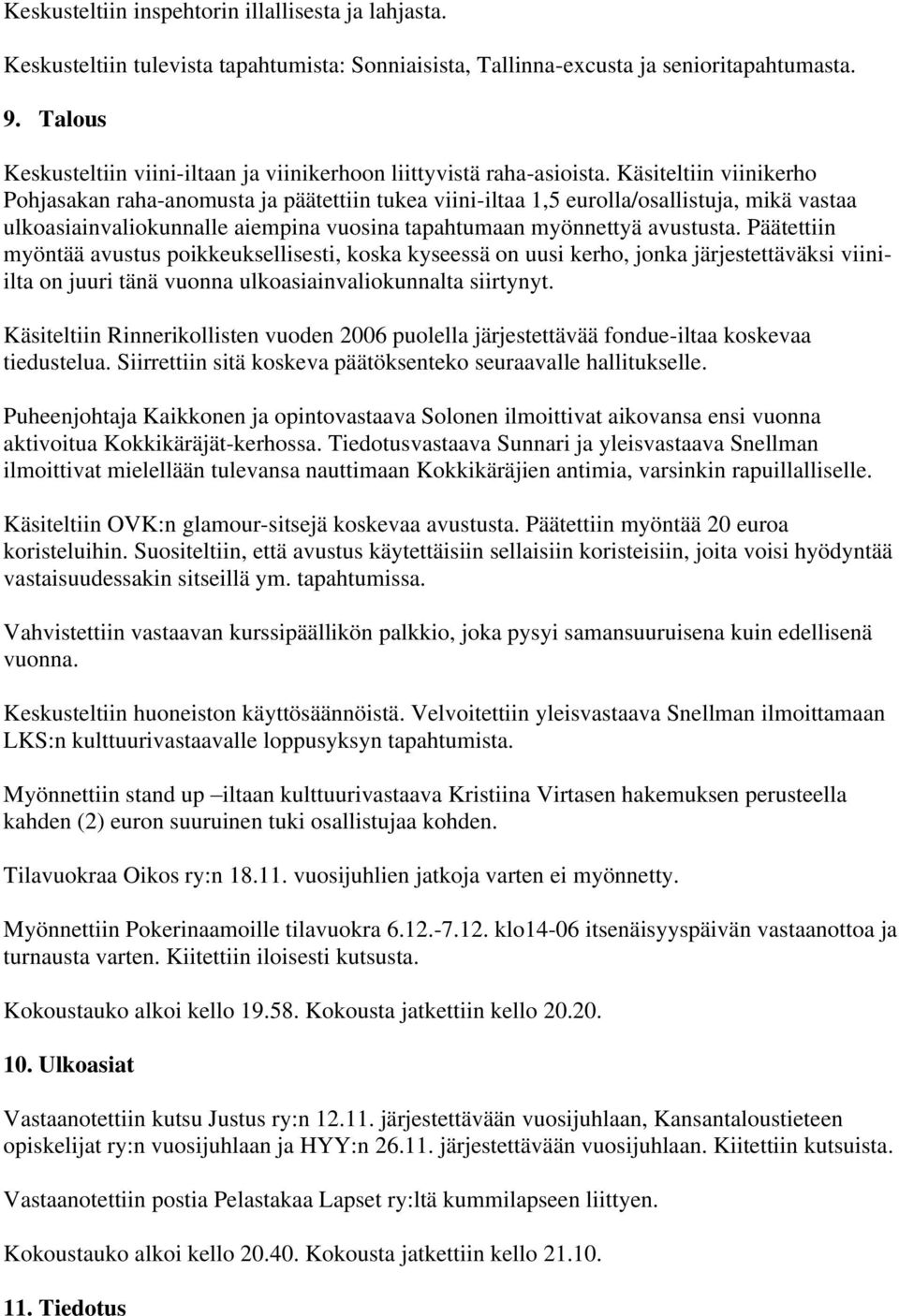 Käsiteltiin viinikerho Pohjasakan raha-anomusta ja päätettiin tukea viini-iltaa 1,5 eurolla/osallistuja, mikä vastaa ulkoasiainvaliokunnalle aiempina vuosina tapahtumaan myönnettyä avustusta.