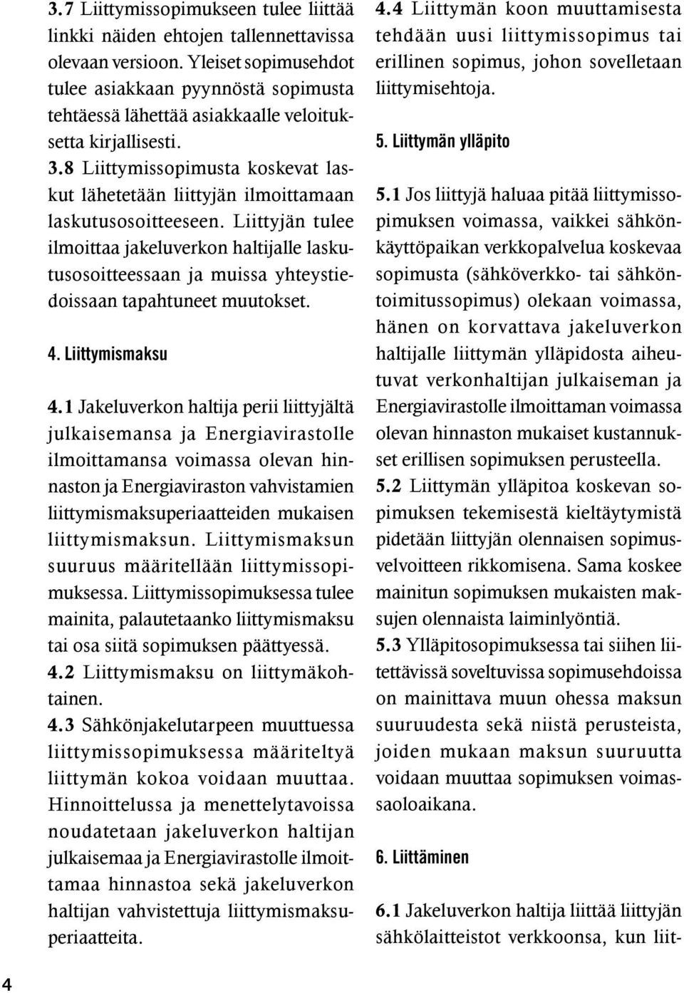 8 Liittymissopimusta koskevat laskut lähetetään liittyjän ilmoittamaan laskutusosoitteeseen.