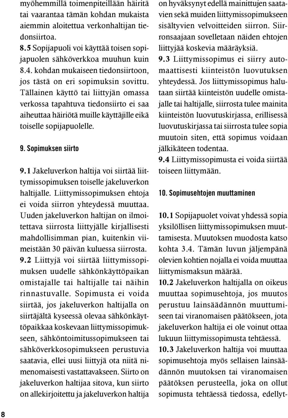 Tällainen käyttö tai liittyjän omassa verkossa tapahtuva tiedonsiirto ei saa aiheuttaa häiriötä muille käyttäjille eikä toiselle sopijapuolelle. 9. Sopimuksen siirto 9.