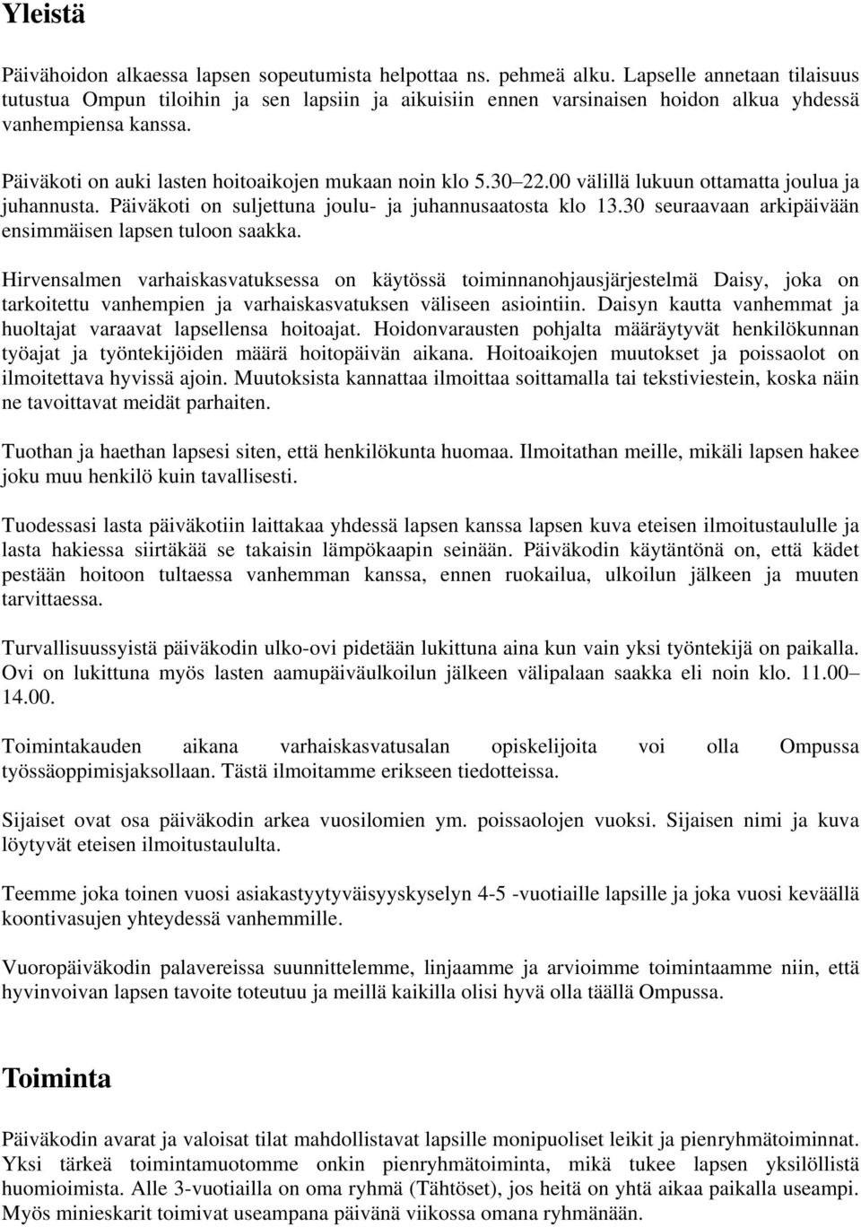 30 22.00 välillä lukuun ottamatta joulua ja juhannusta. Päiväkoti on suljettuna joulu- ja juhannusaatosta klo 13.30 seuraavaan arkipäivään ensimmäisen lapsen tuloon saakka.