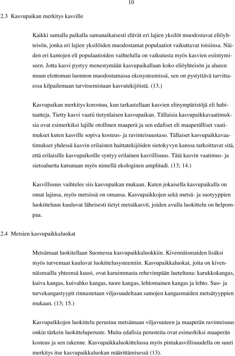 Jotta kasvi pystyy menestymään kasvupaikallaan koko eliöyhteisön ja alueen muun elottoman luonnon muodostamassa ekosysteemissä, sen on pystyttävä tarvittaessa kilpailemaan tarvitsemistaan