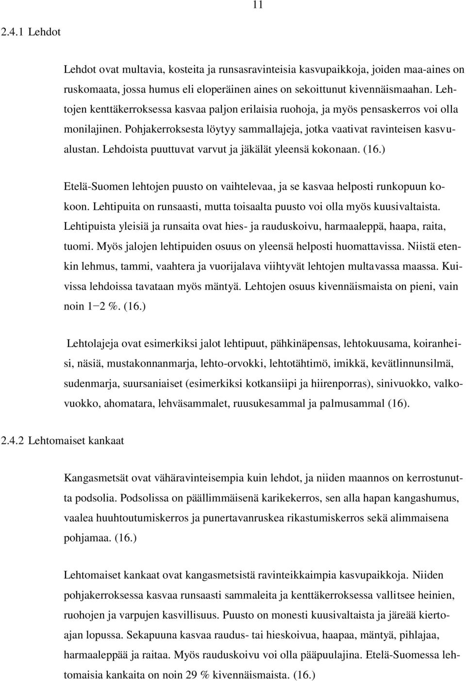 Lehdoista puuttuvat varvut ja jäkälät yleensä kokonaan. (16.) Etelä-Suomen lehtojen puusto on vaihtelevaa, ja se kasvaa helposti runkopuun kokoon.