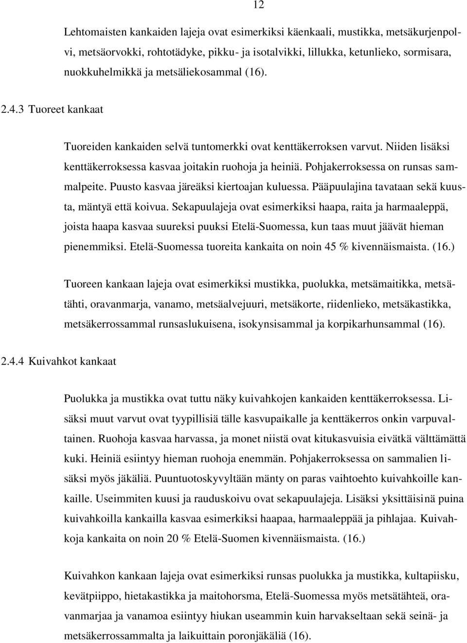 Pohjakerroksessa on runsas sammalpeite. Puusto kasvaa järeäksi kiertoajan kuluessa. Pääpuulajina tavataan sekä kuusta, mäntyä että koivua.