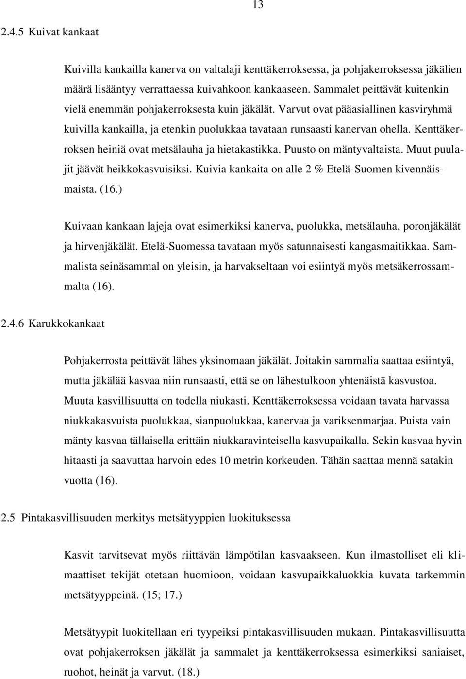 Kenttäkerroksen heiniä ovat metsälauha ja hietakastikka. Puusto on mäntyvaltaista. Muut puulajit jäävät heikkokasvuisiksi. Kuivia kankaita on alle 2 % Etelä-Suomen kivennäismaista. (16.